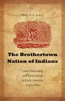 Bratrský národ indiánů: Vydavatelství a nacionalismus v rané Americe v letech 1740-1840. - The Brothertown Nation of Indians: Land Ownership and Nationalism in Early America, 1740-1840