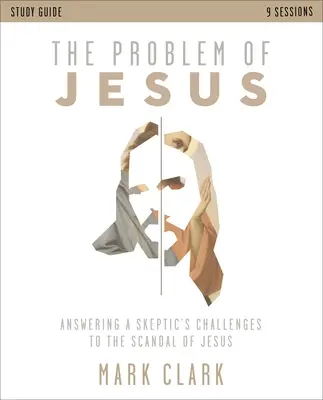 Průvodce studiem Ježíšova problému: Odpovědi na výzvy skeptiků ohledně Ježíšova skandálu - The Problem of Jesus Study Guide: Answering a Skeptic's Challenges to the Scandal of Jesus