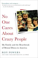 Blázni nikoho nezajímají: Moje rodina a zlomené srdce duševní nemoci v Americe - No One Cares about Crazy People: My Family and the Heartbreak of Mental Illness in America