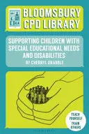 Bloomsbury CPD Library: Podpora dětí se speciálními vzdělávacími potřebami a zdravotním postižením - Bloomsbury CPD Library: Supporting Children with Special Educational Needs and Disabilities