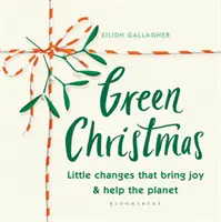 Zelené Vánoce: Vánoce: Malé změny, které přinášejí radost a pomáhají planetě - Green Christmas: Little Changes That Bring Joy and Help the Planet