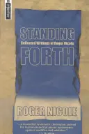Standing Forth (Stojící vpředu): Sebrané spisy Rogera Nicolea - Standing Forth: Collected Writings of Roger Nicole