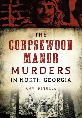 Vraždy na panství Corpsewood v severní Georgii - The Corpsewood Manor Murders in North Georgia