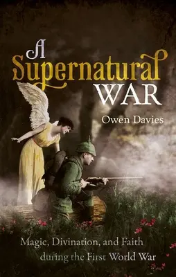 Nadpřirozená válka: magie, věštění a víra za první světové války - A Supernatural War: Magic, Divination, and Faith During the First World War