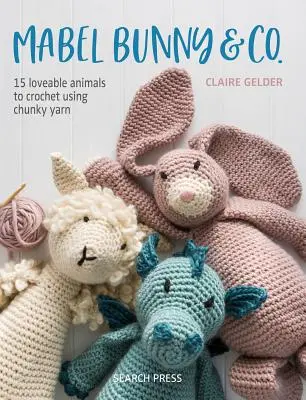 Mabel Bunny & spol: Mabel & spol.: 15 roztomilých zvířátek háčkovaných z hrubé příze - Mabel Bunny & Co.: 15 Loveable Animals to Crochet Using Chunky Yarn