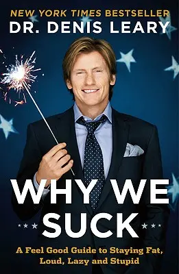 Proč jsme na nic: A Feel Good Guide to Staying Fat, Loud, Lazy and Stupid (Průvodce dobrým pocitem, jak zůstat tlustý, hlučný, líný a hloupý) - Why We Suck: A Feel Good Guide to Staying Fat, Loud, Lazy and Stupid