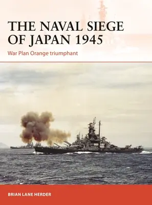 Námořní obléhání Japonska 1945: Válečný plán Orange triumfuje - The Naval Siege of Japan 1945: War Plan Orange Triumphant