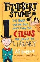 Fizzlebert Stump - Chlapec, který utekl z cirkusu (a nastoupil do knihovny) - Fizzlebert Stump - The Boy Who Ran Away From the Circus (and joined the library)