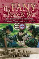 Fany v míru a ve válce: Příběh zdravotnického junáctva první pomoci 1907-2003 (The Fany in Peace & War: The Story of the First Aid Nursing Yeomanry 1907-2003) - The Fany in Peace & War: The Story of the First Aid Nursing Yeomanry 1907-2003