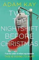 Twas The Nightshift Before Christmas - Sváteční nemocniční deníky od autora multimilionového hitu This is Going to Hurt (Tohle bude bolet) - Twas The Nightshift Before Christmas - Festive hospital diaries from the author of multi-million-copy hit This is Going to Hurt