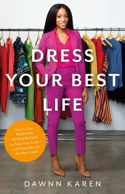 Oblékněte se co nejlépe: Jak využít psychologii módy k tomu, abyste svůj vzhled - a svůj život - posunuli na vyšší úroveň - Dress Your Best Life: How to Use Fashion Psychology to Take Your Look -- And Your Life -- To the Next Level