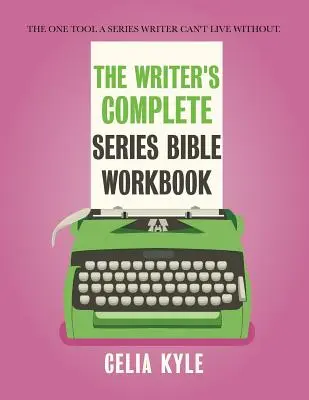 The Writer's Complete Series Bible Workbook (Kompletní sešit Bible pro spisovatele): Jediný nástroj, bez kterého se spisovatel seriálů neobejde. - The Writer's Complete Series Bible Workbook: The one tool a series writer can't live without.