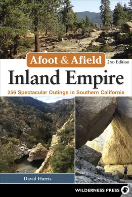 Afoot & Afield: Inland Empire: 256 velkolepých výletů v jižní Kalifornii - Afoot & Afield: Inland Empire: 256 Spectacular Outings in Southern California