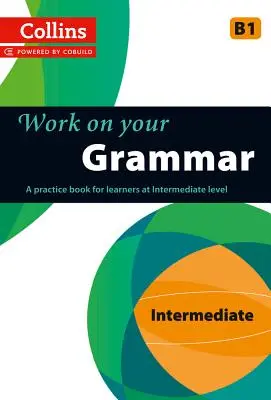 Work on Your Grammar: A Practice Book for Learners at Intermediate Level (Pracujte na své gramatice: cvičebnice pro středně pokročilé) - Work on Your Grammar: A Practice Book for Learners at Intermediate Level