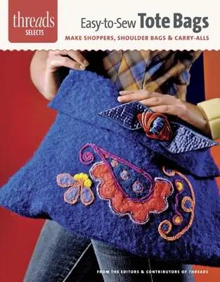 Snadno šité tašky: Vyrobte si nákupní tašky, tašky přes rameno a tašky na přenášení. - Easy-To-Sew Tote Bags: Make Shoppers, Shoulder Bags & Carry-Alls
