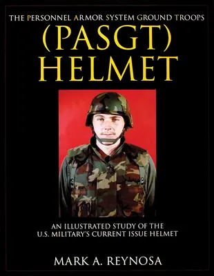 Přilba pozemního vojska (Pasgt) Personnel Armor System: Přilba pro pozemní vojsko (Pasgt): Ilustrovaná studie o současné vojenské přilbě americké armády - The Personnel Armor System Ground Troops (Pasgt) Helmet: An Illustrated Study of the U.S. Military's Current Issue Helmet