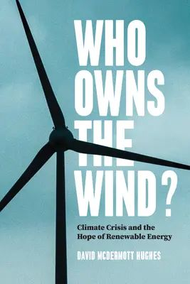 Komu patří vítr? Klimatická krize a naděje obnovitelných zdrojů energie: kdo vlastní vítr? - Who Owns the Wind?: Climate Crisis and the Hope of Renewable Energy
