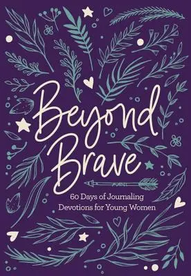 Beyond Brave: 60 dní deníkových pobožností pro mladé ženy - Beyond Brave: 60 Days of Journaling Devotions for Young Women