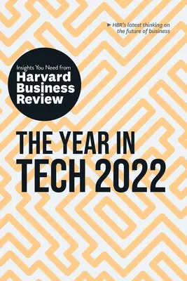 Rok v technologiích 2022: Poznatky, které potřebujete, z Harvard Business Review: The Insights You Need from Harvard Business Review: Aktuální informace z Harvard Business Review. - The Year in Tech 2022: The Insights You Need from Harvard Business Review: The Insights You Need from Harvard Business Review