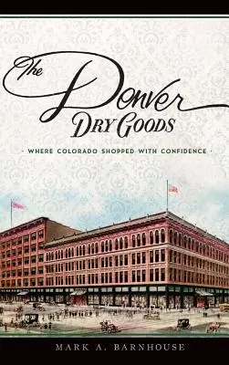 Denverské drogistické zboží: Kde Colorado nakupuje s důvěrou - The Denver Dry Goods: Where Colorado Shopped with Confidence