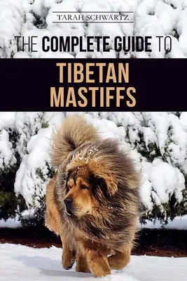 Kompletní průvodce tibetským mastifem: Výběr, výchova, výcvik, krmení a úspěšné vlastnictví tibetského mastifa - The Complete Guide to the Tibetan Mastiff: Finding, Raising, Training, Feeding, and Successfully Owning a Tibetan Mastiff