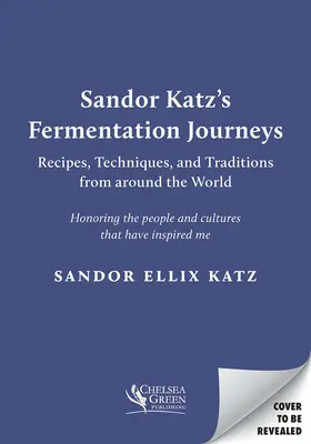 Sandor Katz: Cesty za fermentací: Kuchařka z knihy Kuchařské cesty: Recepty, techniky a tradice z celého světa - Sandor Katz's Fermentation Journeys: Recipes, Techniques, and Traditions from Around the World