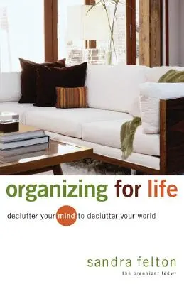 Organizace pro život: Declutter Your Mind to Declutter Your World (Znepřehledněte svou mysl, abyste si uklidili svět) - Organizing for Life: Declutter Your Mind to Declutter Your World