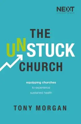 Odstraněný kostel: Vyzkoušejte si, jak se církvím daří prožívat trvalé zdraví. - The Unstuck Church: Equipping Churches to Experience Sustained Health