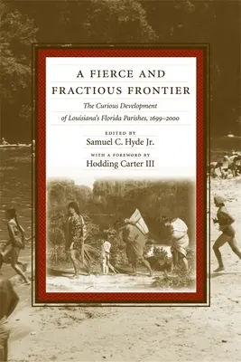 Divoká a zlomová hranice: Podivný vývoj floridských farností v Louisianě, 1699-2000 - A Fierce and Fractious Frontier: The Curious Development of Louisiana's Florida Parishes, 1699-2000