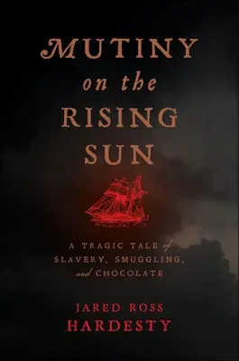 Vzpoura na vycházejícím slunci: Tragický příběh o otroctví, pašeráctví a čokoládě. - Mutiny on the Rising Sun: A Tragic Tale of Slavery, Smuggling, and Chocolate