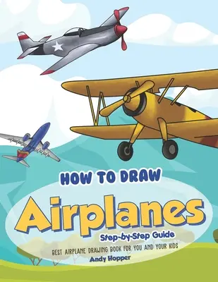 Jak kreslit letadla krok za krokem: Nejlepší kniha pro kreslení letadel pro vás a vaše děti. - How to Draw Airplanes Step-by-Step Guide: Best Airplane Drawing Book for You and Your Kids