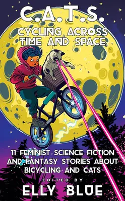 C.A.T.S: Cyklistika napříč časem a prostorem: 11 feministických sci-fi a fantasy příběhů o jízdě na kole a kočkách - C.A.T.S.: Cycling Across Time and Space: 11 Feminist Science Fiction and Fantasy Stories about Bicycling and Cats