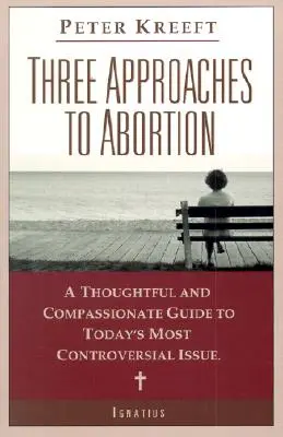 Tři přístupy k potratům: Promyšlený a soucitný průvodce nejkontroverznějším problémem dneška - Three Approaches to Abortion: A Thoughtful and Compassionate Guide to Today's Most Controversial Issue