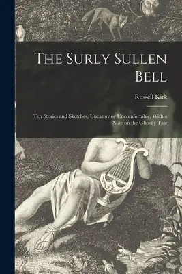 The Surly Sullen Bell; Ten Stories and Sketches, Uncanny or Uncomfortable (Neobvyklý nebo nepohodlný zvon; deset povídek a skečů). S poznámkou o strašidelném příběhu - The Surly Sullen Bell; Ten Stories and Sketches, Uncanny or Uncomfortable. With a Note on the Ghostly Tale