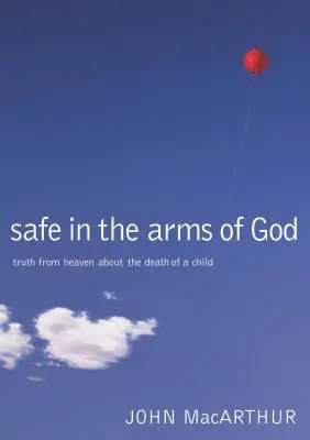 Bezpečí v Boží náruči: Pravda z nebe o smrti dítěte - Safe in the Arms of God: Truth from Heaven about the Death of a Child