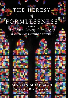 Kacířství beztvarosti: Římská liturgie a její nepřítel (revidované a rozšířené vydání) - The Heresy of Formlessness: The Roman Liturgy and Its Enemy (Revised and Expanded Edition)