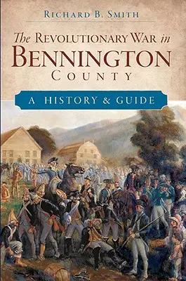 Revoluční válka v okrese Bennington: Historie a průvodce - The Revolutionary War in Bennington County: A History & Guide