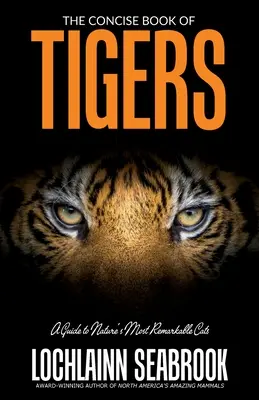 Stručná kniha o tygrech: Průvodce po nejpozoruhodnějších kočkách přírody - The Concise Book of Tigers: A Guide to Nature's Most Remarkable Cats