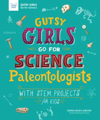 Gutsy Girls Go for Science: Paleontologové: S projekty STEM pro děti - Gutsy Girls Go for Science: Paleontologists: With STEM Projects for Kids