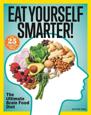Jezte chytřeji! Výživová řešení pro kreativitu, paměť, poznávání a mnoho dalšího - Eat Yourself Smarter!: Nutrition Solutions for Creativity, Memory, Cognition & More