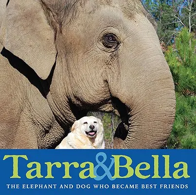 Tarra & Bella: Bella: Slon a pes, kteří se stali nejlepšími přáteli - Tarra & Bella: The Elephant and Dog Who Became Best Friends