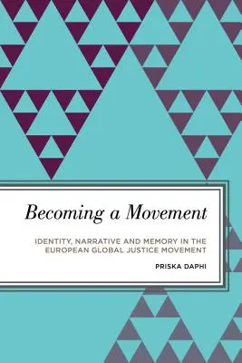 Stát se hnutím: Hnutí za globální spravedlnost v Evropě: identita, vyprávění a paměť - Becoming a Movement: Identity, Narrative and Memory in the European Global Justice Movement