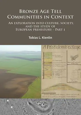 Tellské komunity doby bronzové v souvislostech: An Exploration Into Culture, Society and the Study of European Prehistory. Část 1: Kritika: Evropa a já - Bronze Age Tell Communities in Context: An Exploration Into Culture, Society and the Study of European Prehistory. Part 1: Critique: Europe and the Me