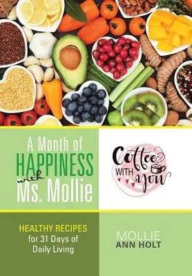 Měsíc štěstí se slečnou Mollie: Zdravé recepty na 31 dní každodenního života - A Month of Happiness with Ms. Mollie: Healthy Recipes for 31 Days of Daily Living