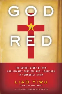 Bůh je červený: Tajný příběh o tom, jak křesťanství přežilo a vzkvétalo v komunistické Číně - God is Red: The Secret Story of How Christianity Survived and Flourished in Communist China