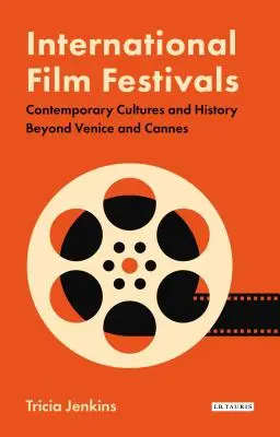Mezinárodní filmové festivaly: Současné kultury a historie mimo Benátky a Cannes - International Film Festivals: Contemporary Cultures and History Beyond Venice and Cannes