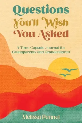 Otázky, které byste si přáli, abyste položili: Deník v časové kapsli pro prarodiče a vnoučata. - Questions You'll Wish You Asked: A Time Capsule Journal for Grandparents and Grandchildren