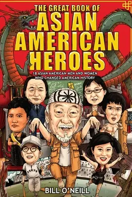 Velká kniha asijských hrdinů: 18 asijských Američanů a Američanek, kteří změnili americké dějiny - The Great Book of Asian American Heroes: 18 Asian American Men and Women Who Changed American History