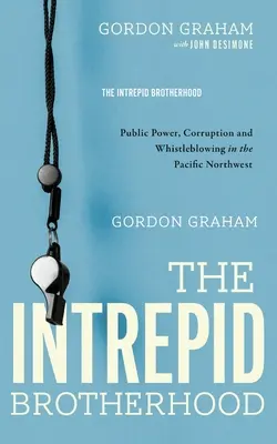 Neohrožené bratrstvo: Veřejná moc, korupce a whistleblowing na severozápadě Tichého oceánu. - The Intrepid Brotherhood: Public Power, Corruption, and Whistleblowing in the Pacific Northwest