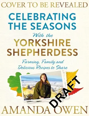 Oslavy ročních období s yorkshirskou pastýřkou, 4: farmaření, rodina a lahodné recepty ke sdílení - Celebrating the Seasons with the Yorkshire Shepherdess, 4: Farming, Family and Delicious Recipes to Share